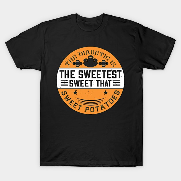 The diabetic is the sweetest sweet that eats sweet potatoes T-Shirt by Frenchyx